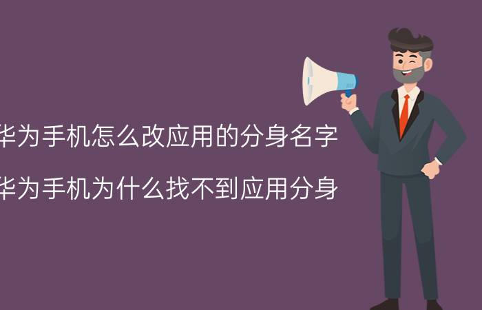 华为手机怎么改应用的分身名字 华为手机为什么找不到应用分身？